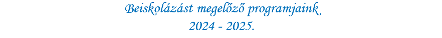 Beiskolázást megelőző programjaink 2024 - 2025.
