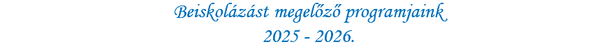 Beiskolázást megelőző programjaink 2025 - 2026.