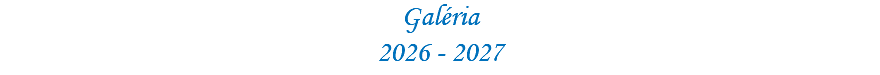 Galéria 2026 - 2027